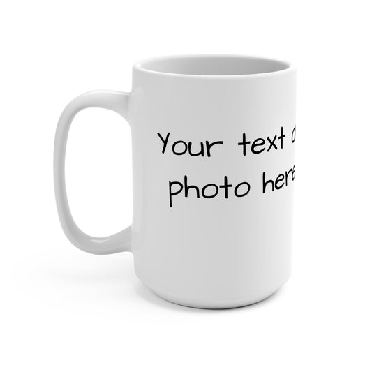 Personalized Mug 15oz - Custom Photo and Text Gift, Personalized Coffee Cup, Customizable Tea Mug, Unique Photo Gift, Coffee Lover Gift
